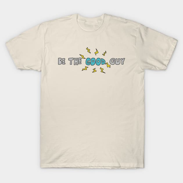 Be The Good Guy T-Shirt by sunshineandcompany